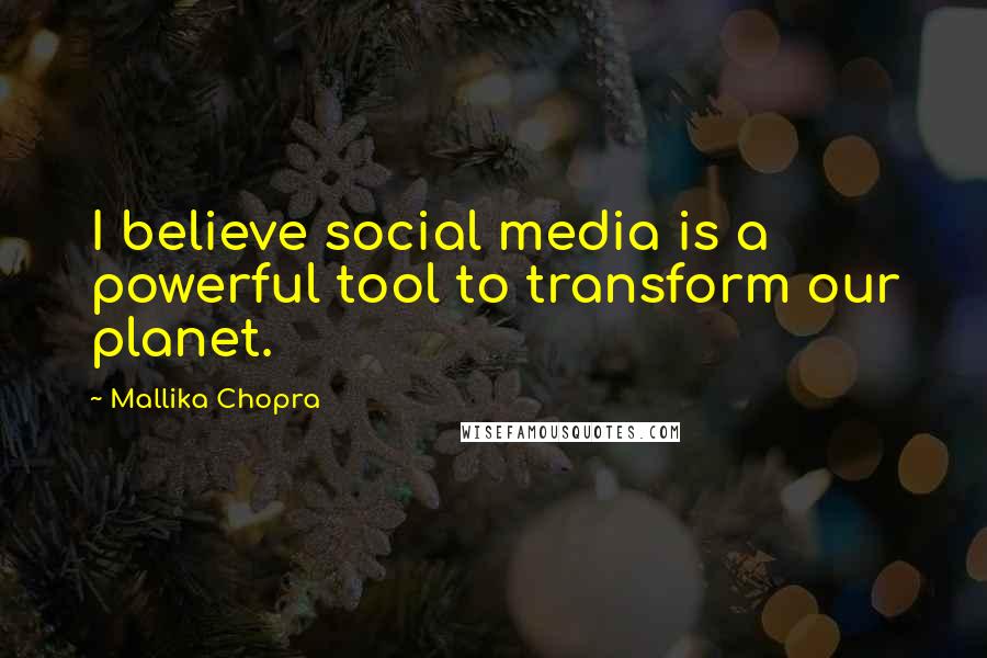 Mallika Chopra Quotes: I believe social media is a powerful tool to transform our planet.