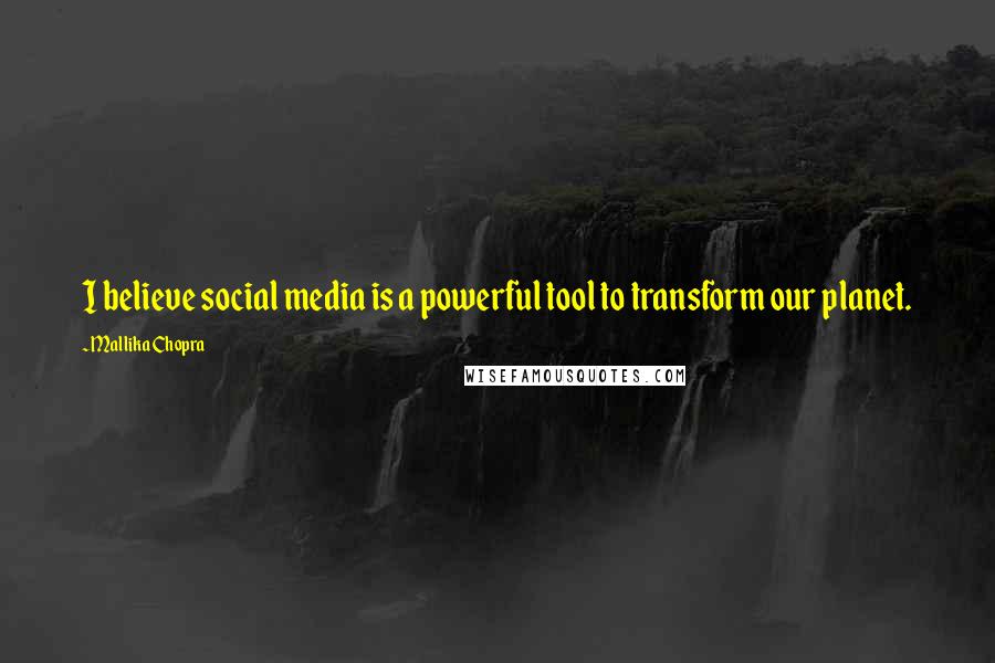 Mallika Chopra Quotes: I believe social media is a powerful tool to transform our planet.