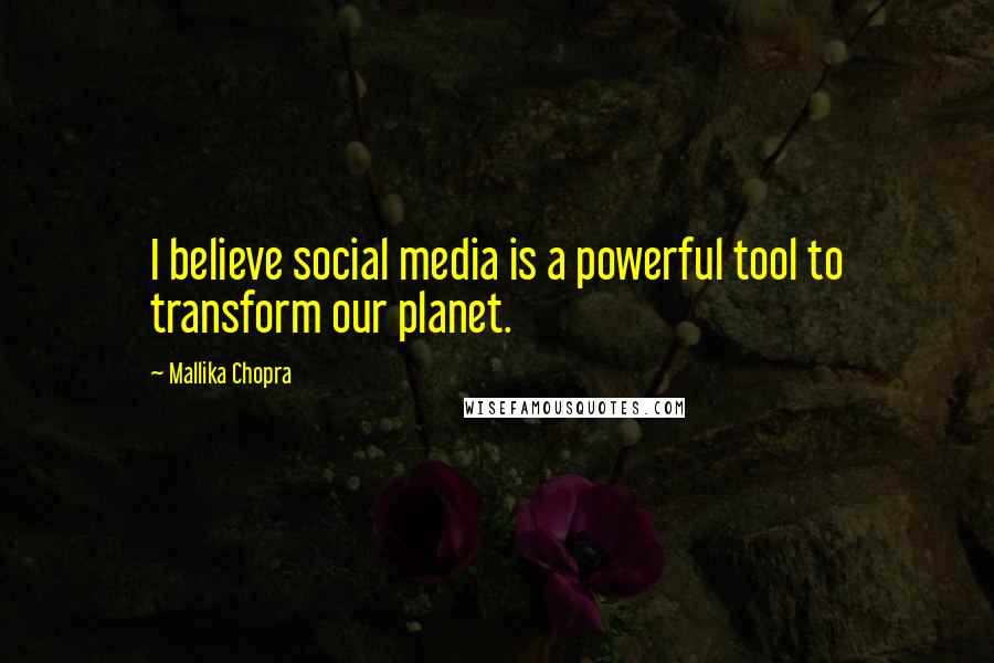 Mallika Chopra Quotes: I believe social media is a powerful tool to transform our planet.