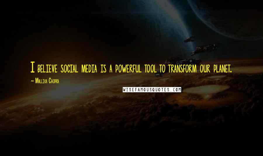 Mallika Chopra Quotes: I believe social media is a powerful tool to transform our planet.