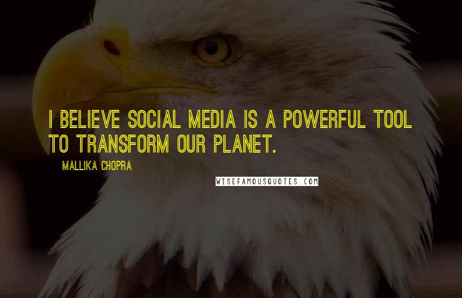 Mallika Chopra Quotes: I believe social media is a powerful tool to transform our planet.