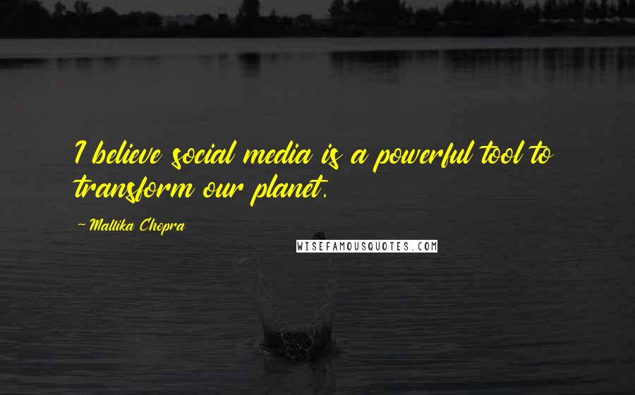 Mallika Chopra Quotes: I believe social media is a powerful tool to transform our planet.