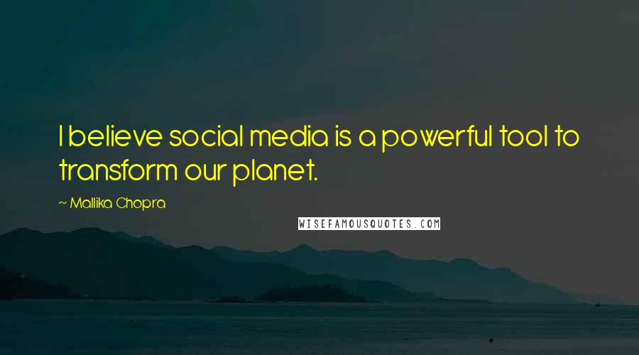 Mallika Chopra Quotes: I believe social media is a powerful tool to transform our planet.