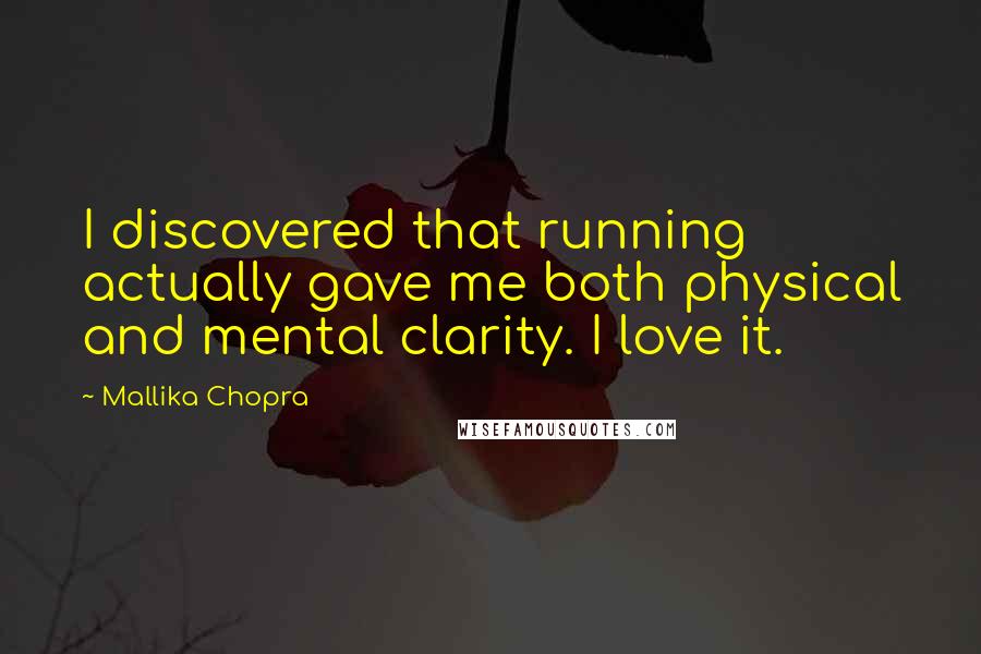 Mallika Chopra Quotes: I discovered that running actually gave me both physical and mental clarity. I love it.