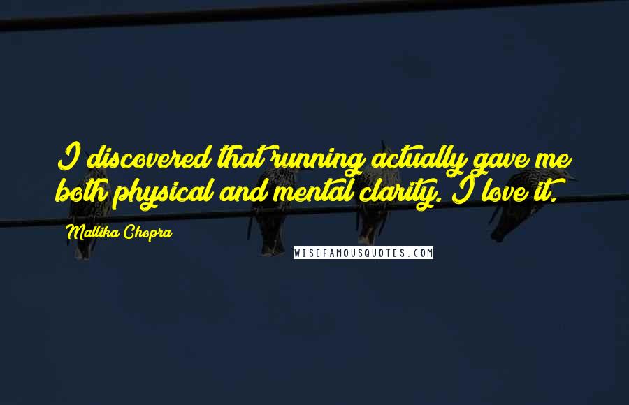 Mallika Chopra Quotes: I discovered that running actually gave me both physical and mental clarity. I love it.