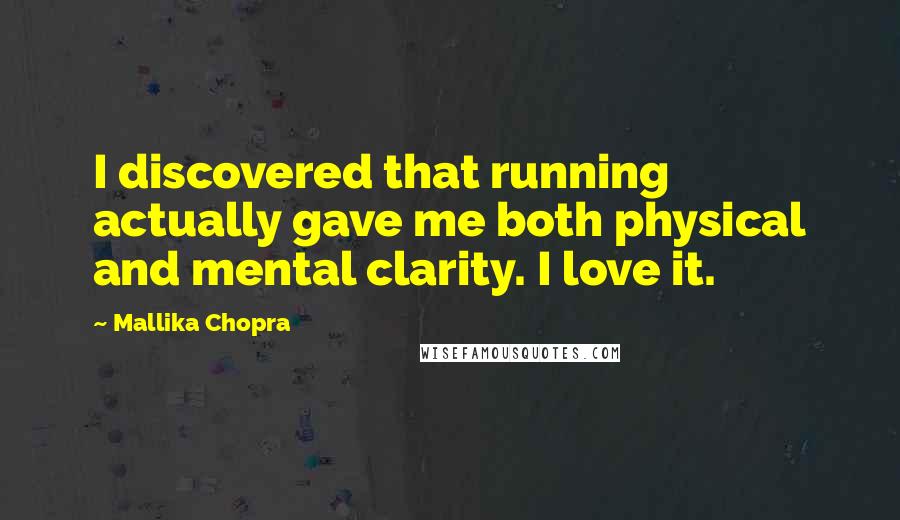 Mallika Chopra Quotes: I discovered that running actually gave me both physical and mental clarity. I love it.