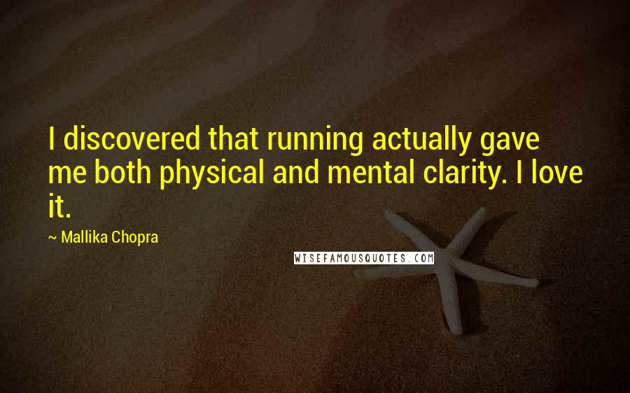 Mallika Chopra Quotes: I discovered that running actually gave me both physical and mental clarity. I love it.