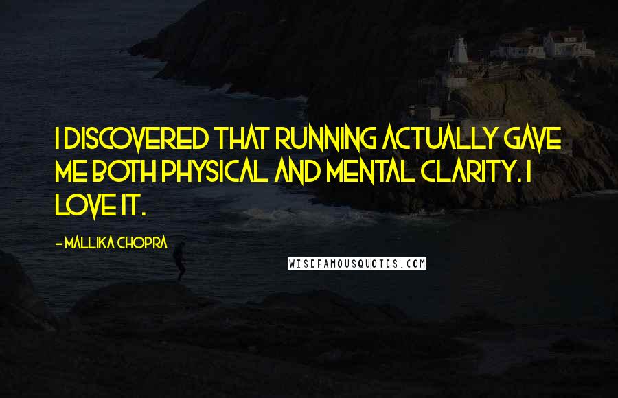 Mallika Chopra Quotes: I discovered that running actually gave me both physical and mental clarity. I love it.