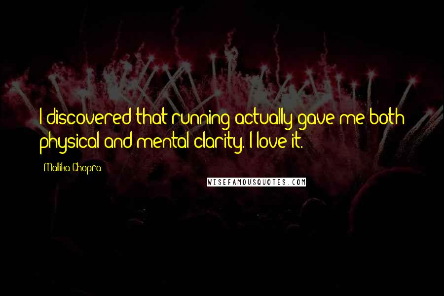 Mallika Chopra Quotes: I discovered that running actually gave me both physical and mental clarity. I love it.