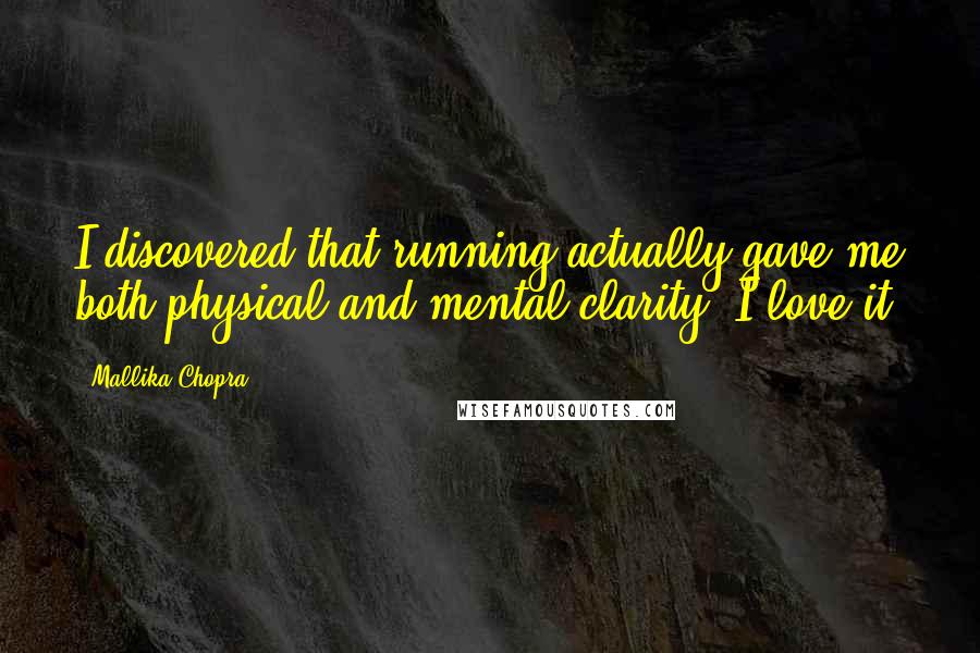 Mallika Chopra Quotes: I discovered that running actually gave me both physical and mental clarity. I love it.