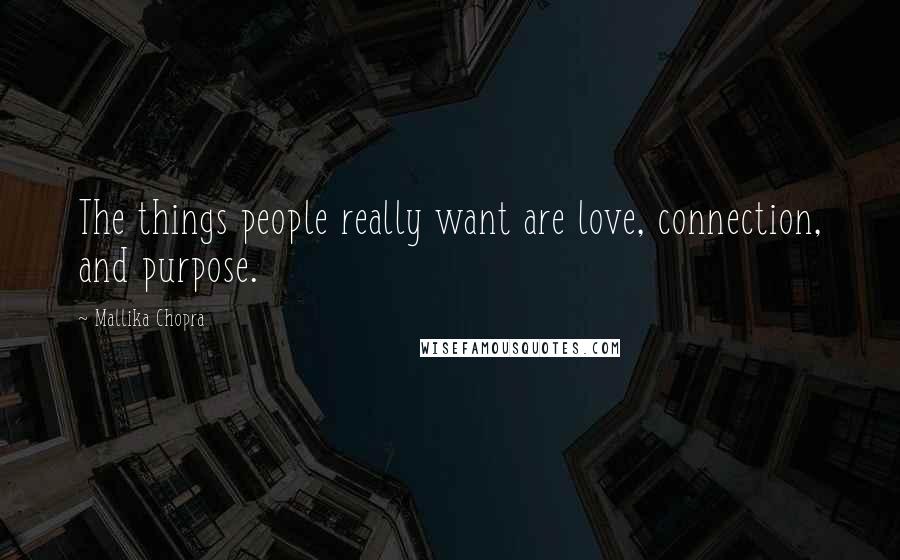 Mallika Chopra Quotes: The things people really want are love, connection, and purpose.