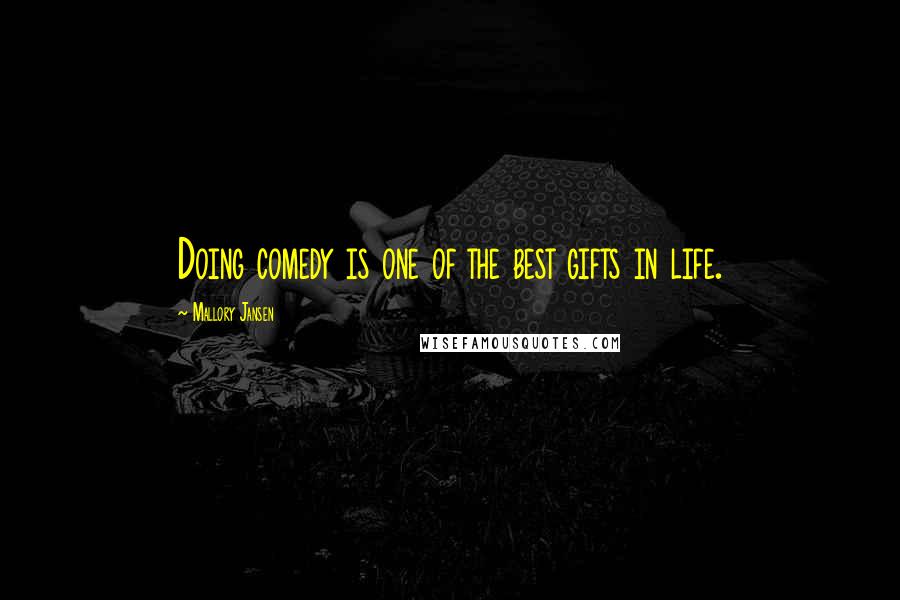 Mallory Jansen Quotes: Doing comedy is one of the best gifts in life.