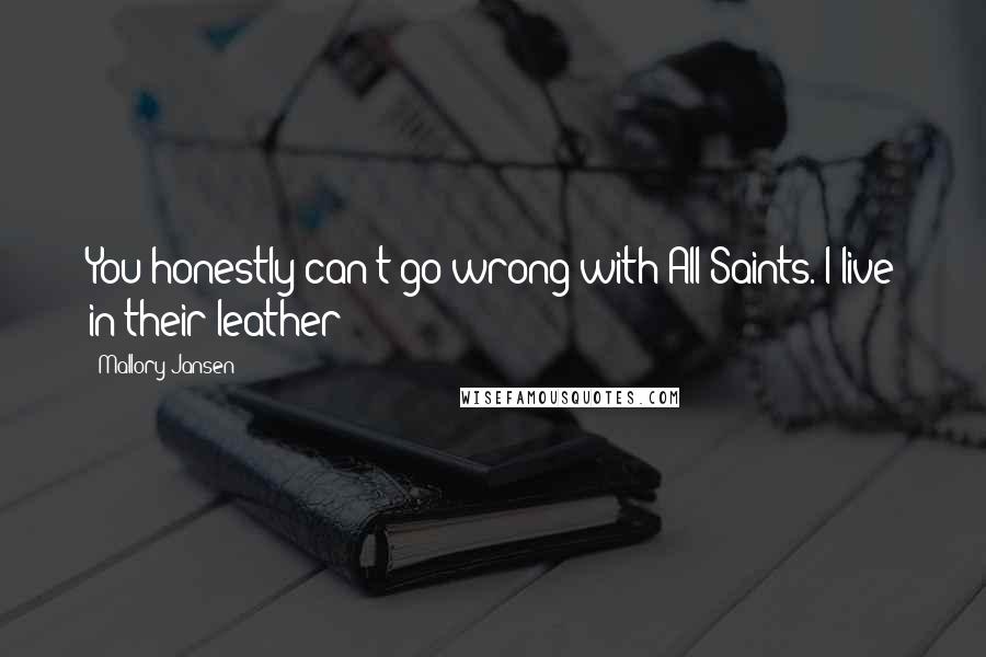 Mallory Jansen Quotes: You honestly can't go wrong with All Saints. I live in their leather!