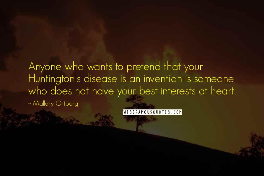 Mallory Ortberg Quotes: Anyone who wants to pretend that your Huntington's disease is an invention is someone who does not have your best interests at heart.