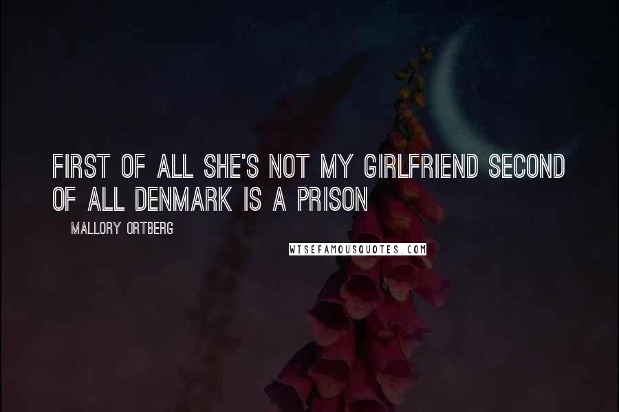 Mallory Ortberg Quotes: first of all she's not my girlfriend second of all denmark is a PRISON