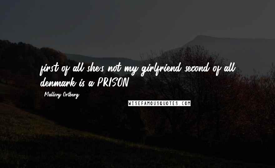 Mallory Ortberg Quotes: first of all she's not my girlfriend second of all denmark is a PRISON