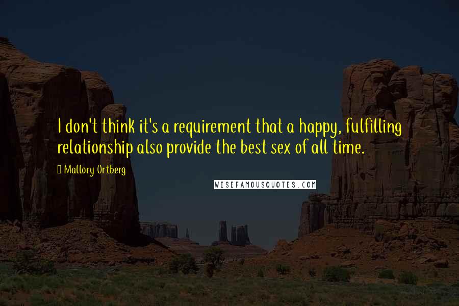 Mallory Ortberg Quotes: I don't think it's a requirement that a happy, fulfilling relationship also provide the best sex of all time.