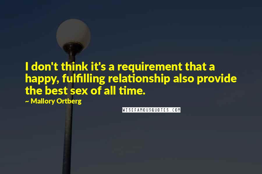 Mallory Ortberg Quotes: I don't think it's a requirement that a happy, fulfilling relationship also provide the best sex of all time.
