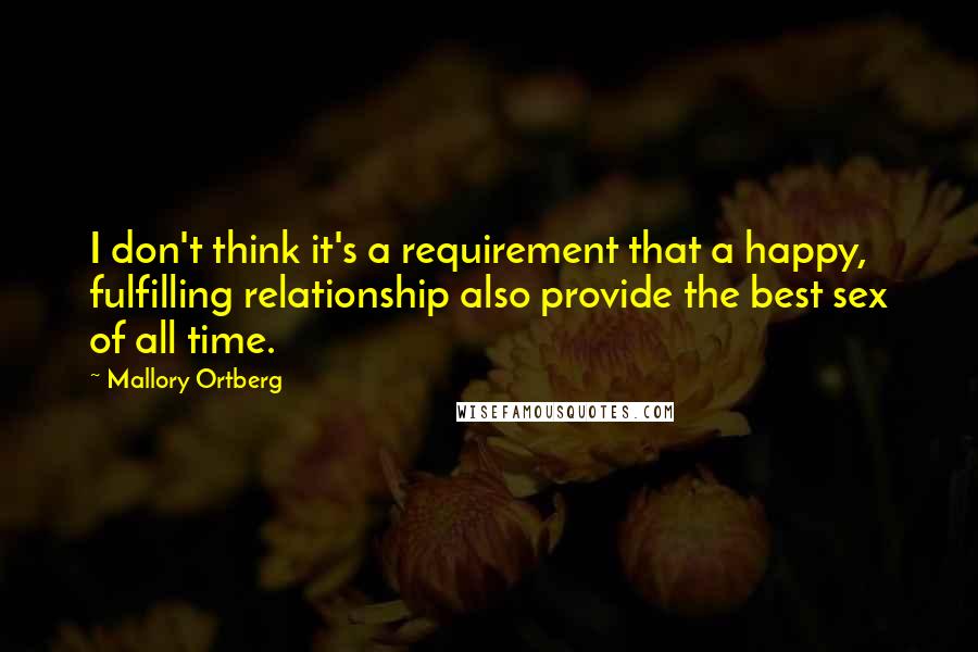 Mallory Ortberg Quotes: I don't think it's a requirement that a happy, fulfilling relationship also provide the best sex of all time.