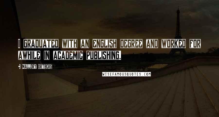 Mallory Ortberg Quotes: I graduated with an English degree and worked for awhile in academic publishing.