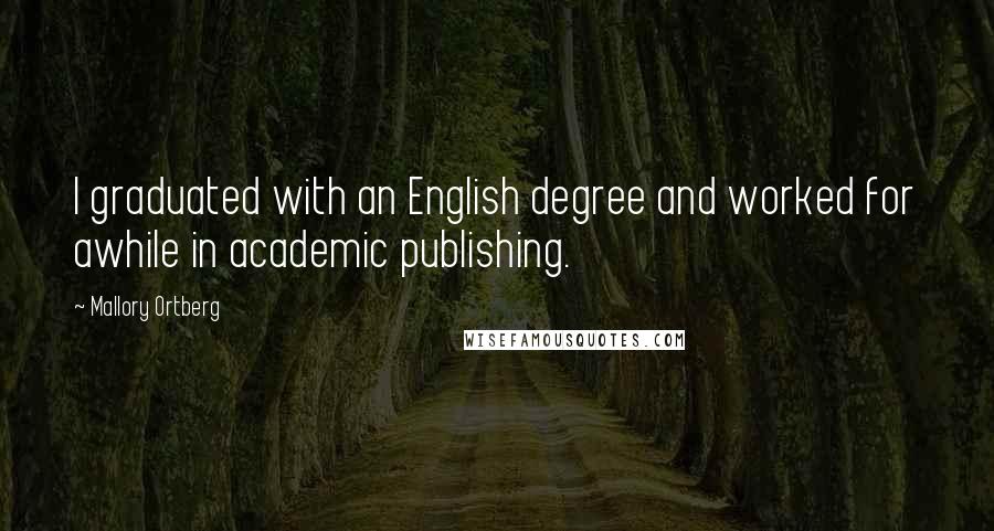 Mallory Ortberg Quotes: I graduated with an English degree and worked for awhile in academic publishing.