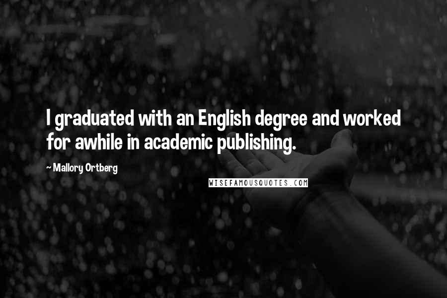 Mallory Ortberg Quotes: I graduated with an English degree and worked for awhile in academic publishing.