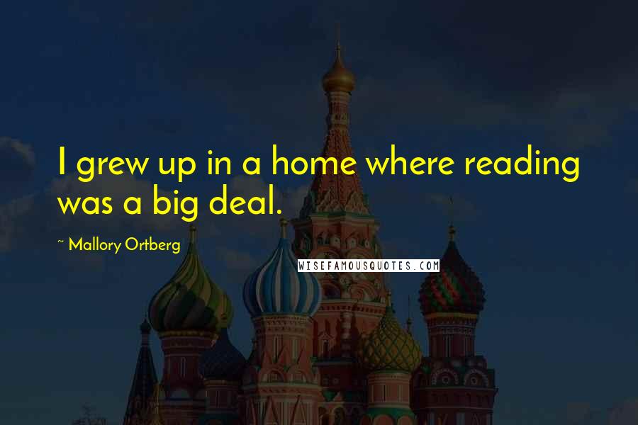 Mallory Ortberg Quotes: I grew up in a home where reading was a big deal.