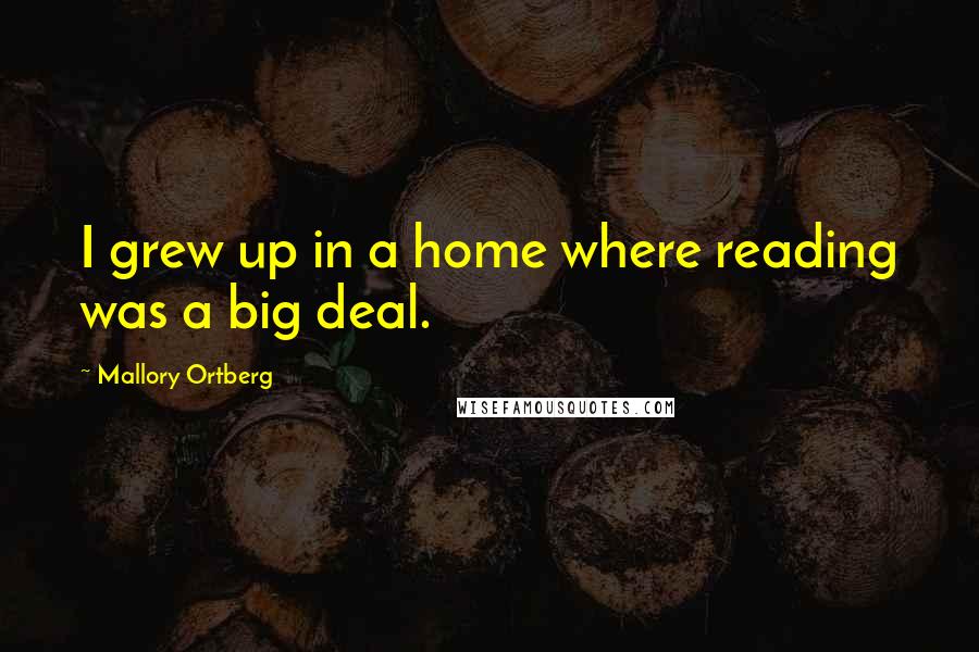 Mallory Ortberg Quotes: I grew up in a home where reading was a big deal.