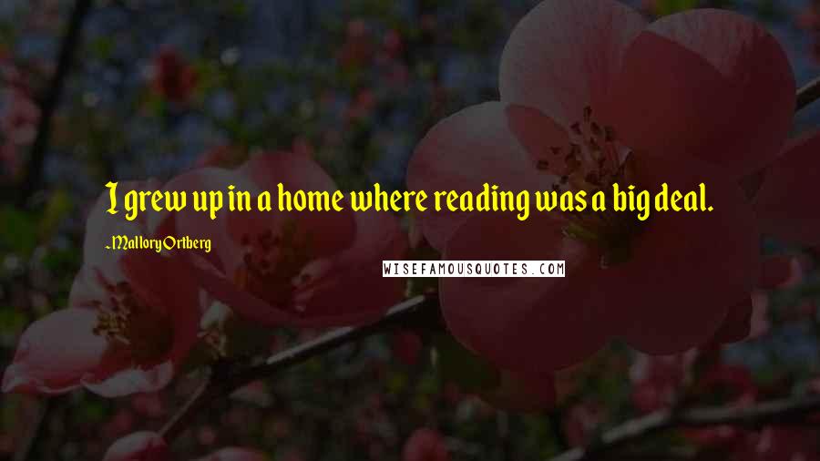 Mallory Ortberg Quotes: I grew up in a home where reading was a big deal.