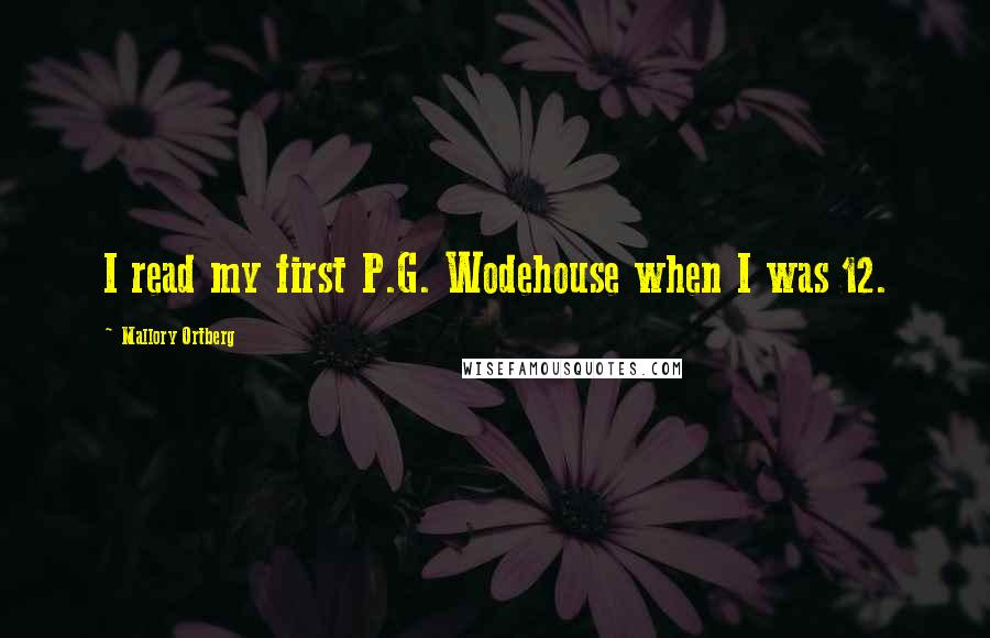 Mallory Ortberg Quotes: I read my first P.G. Wodehouse when I was 12.
