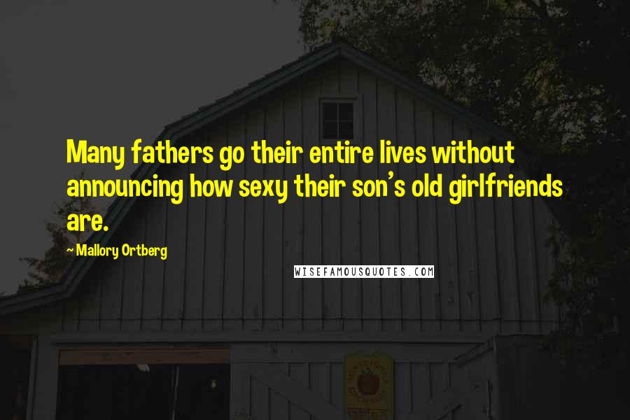 Mallory Ortberg Quotes: Many fathers go their entire lives without announcing how sexy their son's old girlfriends are.