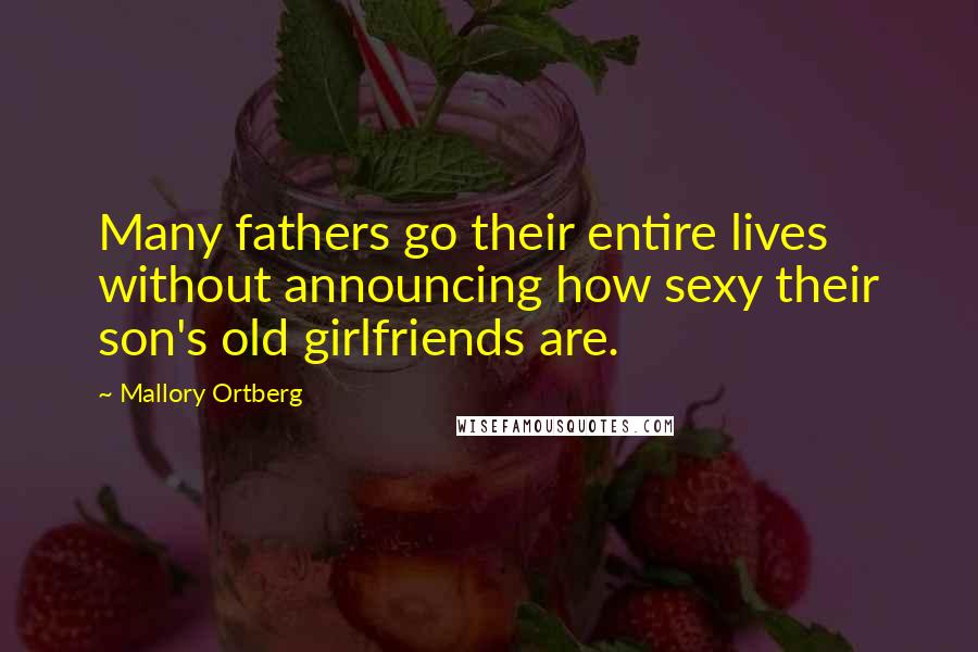 Mallory Ortberg Quotes: Many fathers go their entire lives without announcing how sexy their son's old girlfriends are.