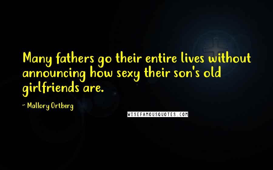 Mallory Ortberg Quotes: Many fathers go their entire lives without announcing how sexy their son's old girlfriends are.