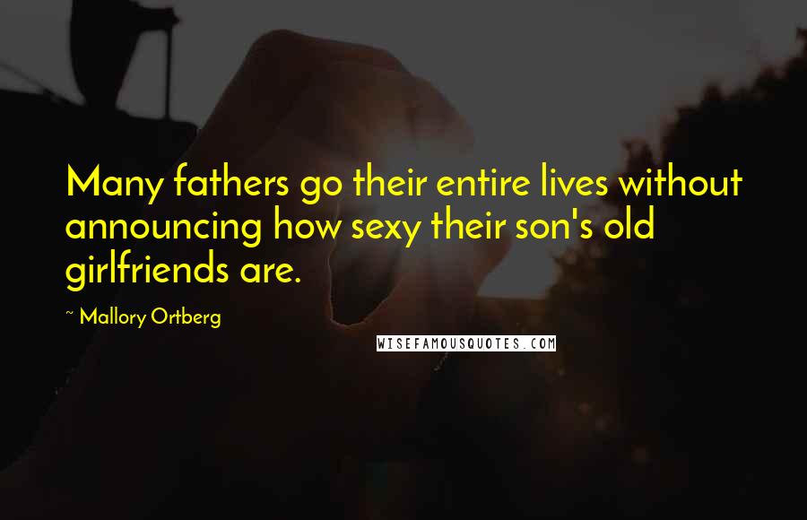 Mallory Ortberg Quotes: Many fathers go their entire lives without announcing how sexy their son's old girlfriends are.