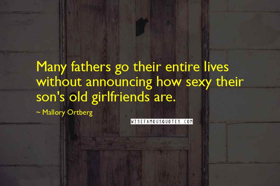 Mallory Ortberg Quotes: Many fathers go their entire lives without announcing how sexy their son's old girlfriends are.