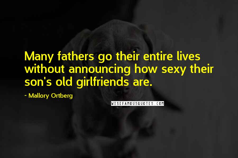 Mallory Ortberg Quotes: Many fathers go their entire lives without announcing how sexy their son's old girlfriends are.