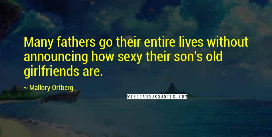 Mallory Ortberg Quotes: Many fathers go their entire lives without announcing how sexy their son's old girlfriends are.