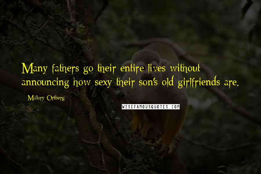 Mallory Ortberg Quotes: Many fathers go their entire lives without announcing how sexy their son's old girlfriends are.