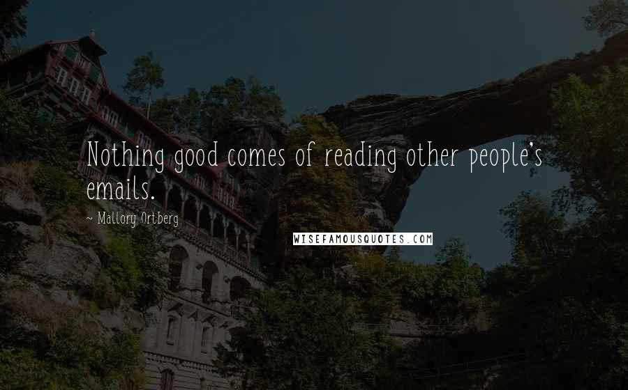 Mallory Ortberg Quotes: Nothing good comes of reading other people's emails.