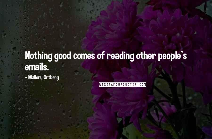 Mallory Ortberg Quotes: Nothing good comes of reading other people's emails.