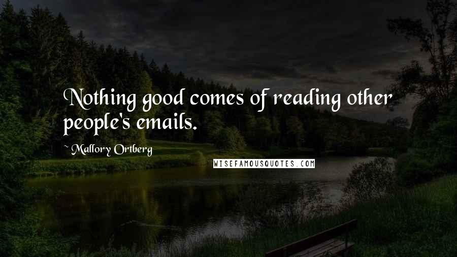 Mallory Ortberg Quotes: Nothing good comes of reading other people's emails.