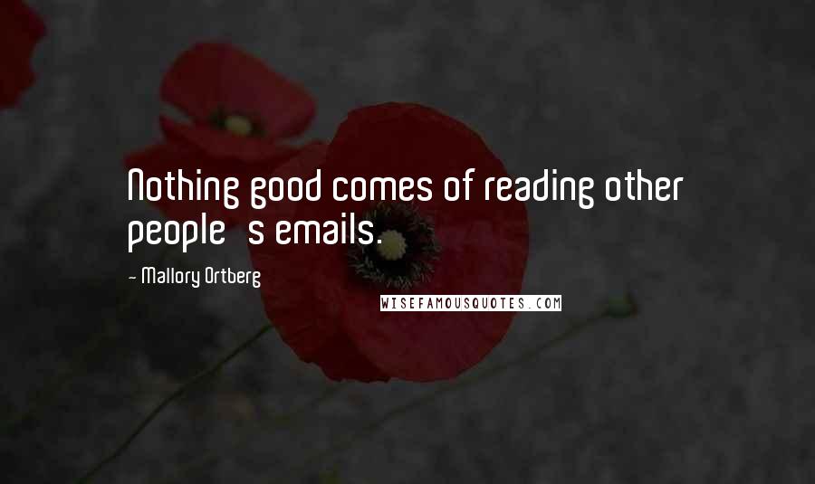 Mallory Ortberg Quotes: Nothing good comes of reading other people's emails.