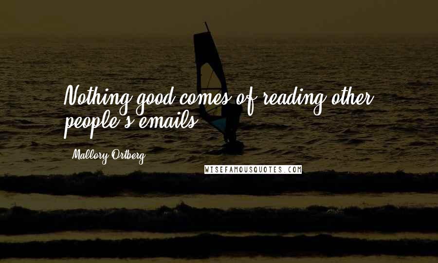 Mallory Ortberg Quotes: Nothing good comes of reading other people's emails.
