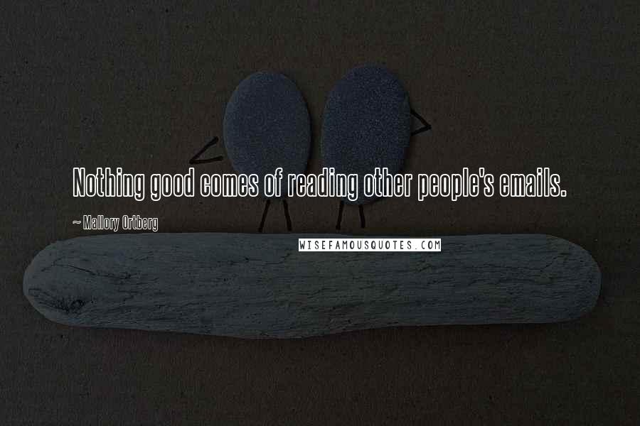 Mallory Ortberg Quotes: Nothing good comes of reading other people's emails.