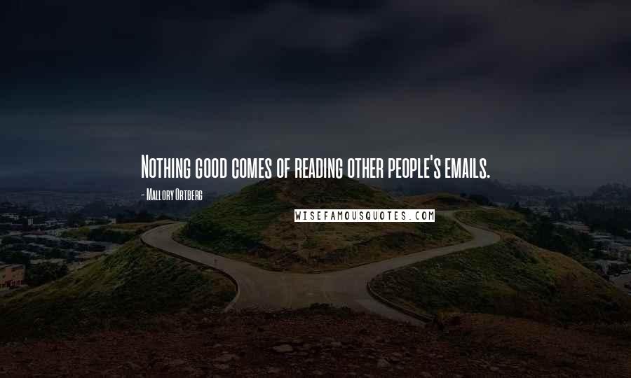 Mallory Ortberg Quotes: Nothing good comes of reading other people's emails.