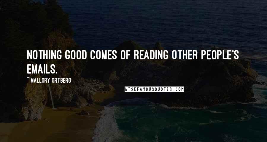 Mallory Ortberg Quotes: Nothing good comes of reading other people's emails.