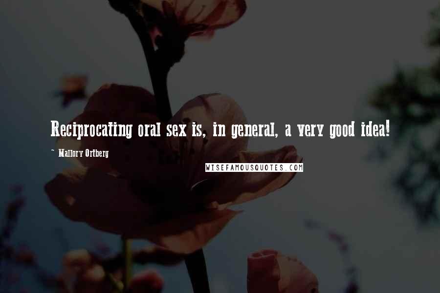 Mallory Ortberg Quotes: Reciprocating oral sex is, in general, a very good idea!