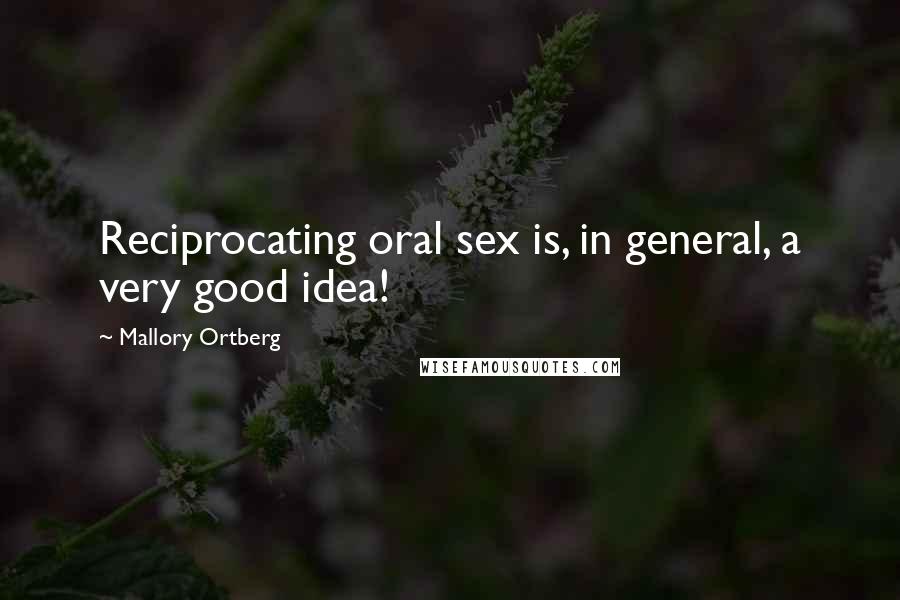 Mallory Ortberg Quotes: Reciprocating oral sex is, in general, a very good idea!