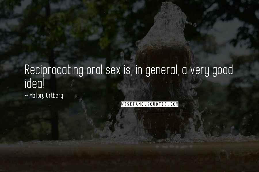Mallory Ortberg Quotes: Reciprocating oral sex is, in general, a very good idea!