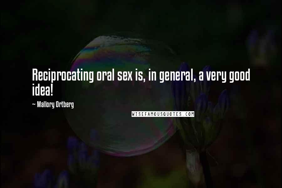 Mallory Ortberg Quotes: Reciprocating oral sex is, in general, a very good idea!